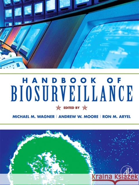 Handbook of Biosurveillance Michael M. Wagner Andrew W. Moore Ron M. Aryel 9780123693785 Academic Press