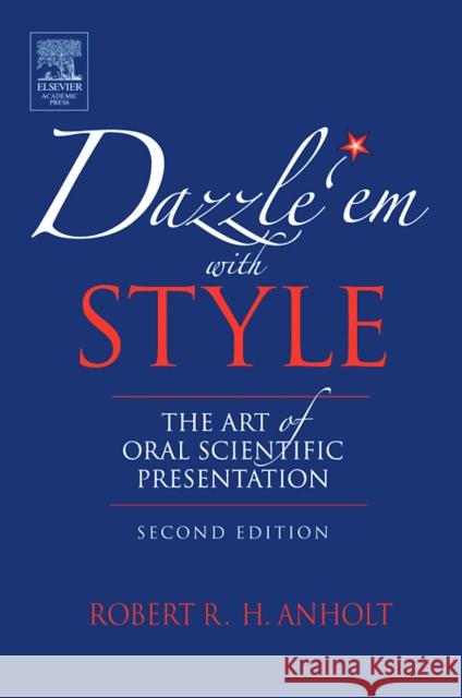 Dazzle 'em with Style: The Art of Oral Scientific Presentation Anholt, Robert R. H. 9780123694522 Academic Press
