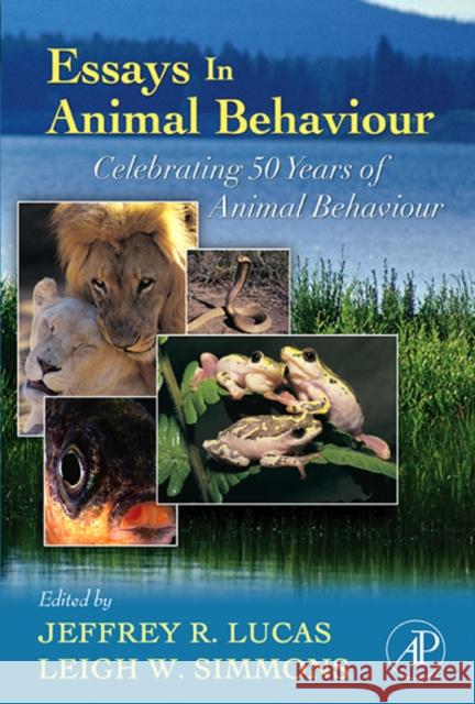 Essays in Animal Behaviour : Celebrating 50 Years of Animal Behaviour Jeffrey R. Lucas Leigh W. Simmons 9780123694997 Academic Press