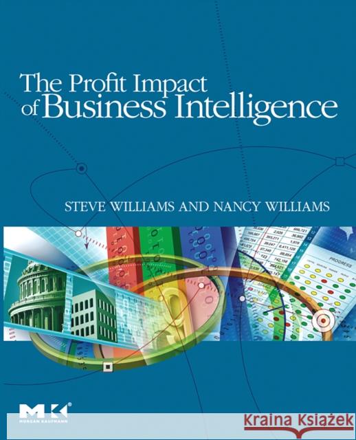The Profit Impact of Business Intelligence Steve Williams (Founder and CEO of DecisionPath Consulting, specializing formulating business-driven, technically-savvy  9780123724991 Elsevier Science & Technology