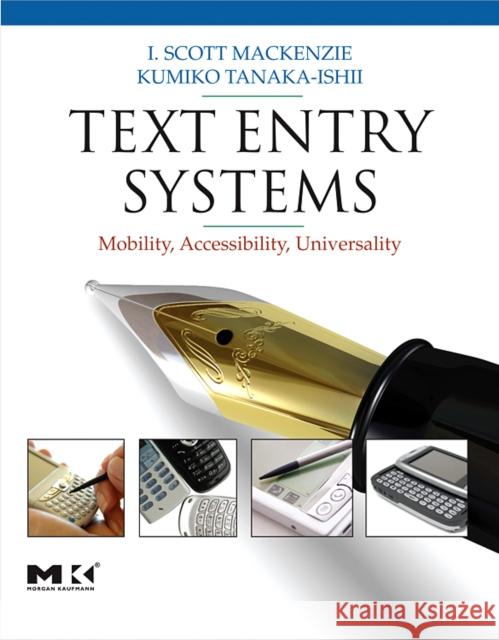 Text Entry Systems: Mobility, Accessibility, Universality I. Scott MacKenzie (Associate Professor of Computer Science and Engineering at York University, Toronto, Ontario, Canada 9780123735911 Elsevier Science & Technology