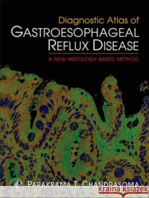 Diagnostic Atlas of Gastroesophageal Reflux Disease: A New Histology-Based Method Chandrasoma, Parakrama T. 9780123736055 Academic Press