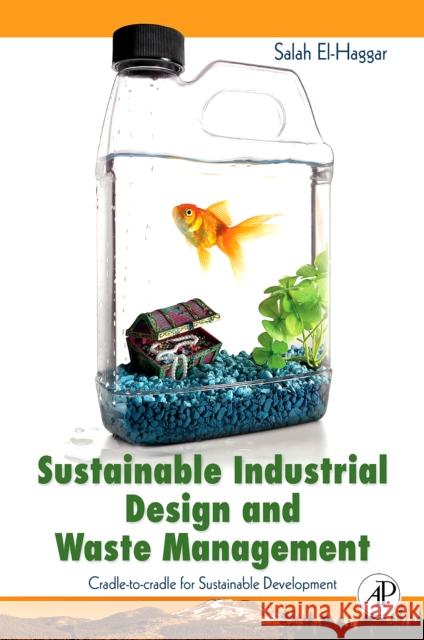 Sustainable Industrial Design and Waste Management: Cradle-To-Cradle for Sustainable Development El Haggar, Salah 9780123736239 Academic Press