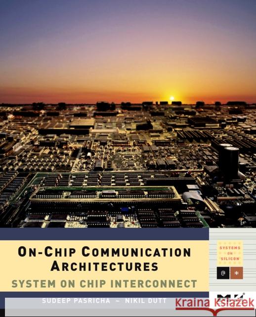 On-Chip Communication Architectures: System on Chip Interconnect Volume - Pasricha, Sudeep 9780123738929 Morgan Kaufmann Publishers