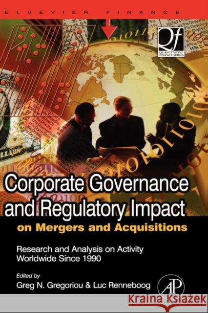 Corporate Governance and Regulatory Impact on Mergers and Acquisitions: Research and Analysis on Activity Worldwide Since 1990 Gregoriou, Greg N. 9780123741424 Academic Press
