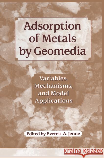 Adsorption of Metals by Geomedia: Variables, Mechanisms, and Model Applications Jenne, Everett 9780123842459 Academic Press