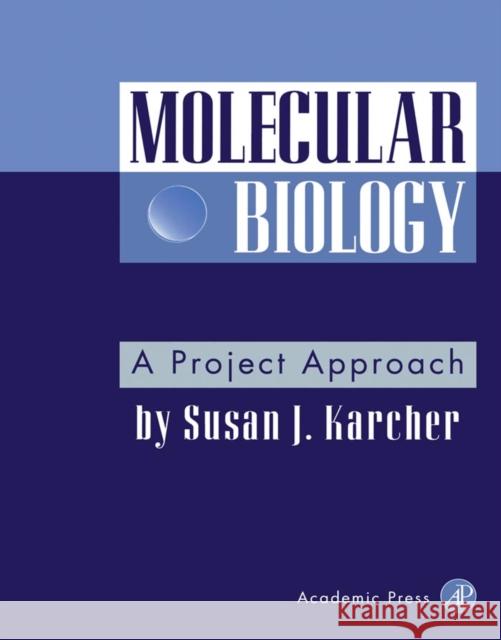 Molecular Biology: A Project Approach Susan J. Karcher (Purdue University, West Lafayette, Indiana, U.S.A.) 9780123977205 Elsevier Science Publishing Co Inc