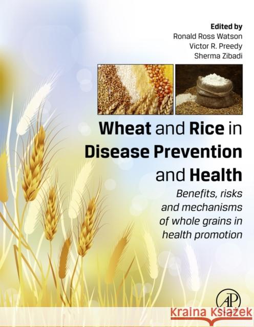 Wheat and Rice in Disease Prevention and Health: Benefits, Risks and Mechanisms of Whole Grains in Health Promotion Watson, Ronald Ross 9780124017160 ACADEMIC PRESS
