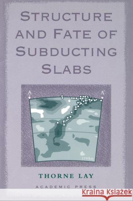 Structure and Fate of Subducting Slabs Thorne Lay Lay 9780124398603 Academic Press