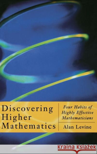 Discovering Higher Mathematics: Four Habits of Highly Effective Mathematicians Levine, Alan 9780124454606 Academic Press