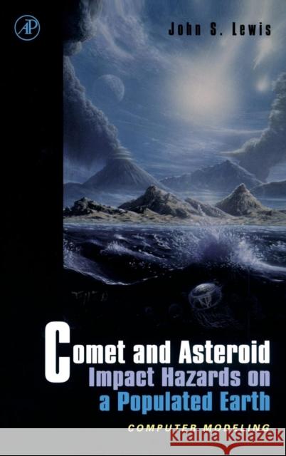 Comet and Asteroid Impact Hazards on a Populated Earth: Computer Modeling Lewis, John S. 9780124467606 Academic Press
