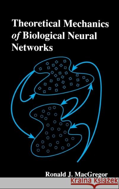 Theoretical Mechanics of Biological Neural Networks Ronald J. MacGregor 9780124642553 Academic Press