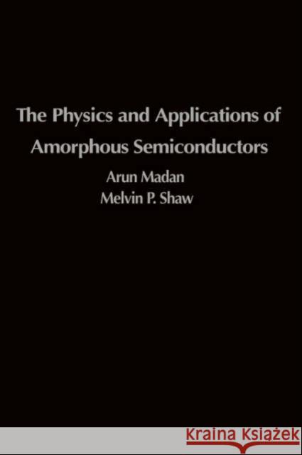 The Physics and Applications of Amorphous Semiconductors Arun Madan Melvin P. Shaw A. Madan 9780124649606 Academic Press