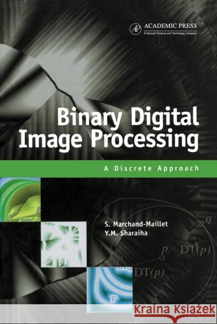 Binary Digital Image Processing: A Discrete Approach Marchand-Maillet, Stéphane 9780124705050 Academic Press