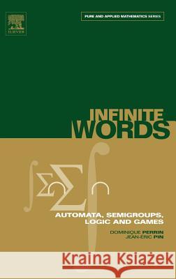 Infinite Words : Automata, Semigroups, Logic and Games Dominique Perrin Jean-Eric Pin 9780125321112 Academic Press
