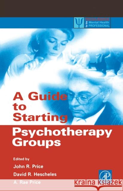A Guide to Starting Psychotherapy Groups John R. Price (Private Practice, Kanasa City, Missouri, U.S.A.), David R. Hescheles (Private Practice, Oakdale, New York 9780125647458 Elsevier Science Publishing Co Inc