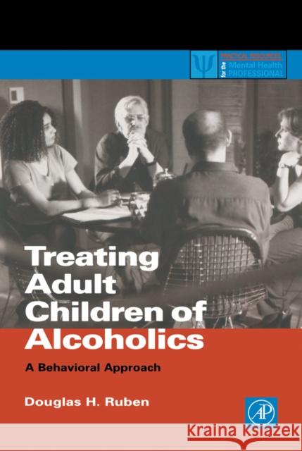 Treating Adult Children of Alcoholics: A Behavioral Approach Douglas H. Ruben (Yes-Best Impressions International, Inc., Okemos, Michigan, U.S.A.) 9780126011302 Elsevier Science Publishing Co Inc