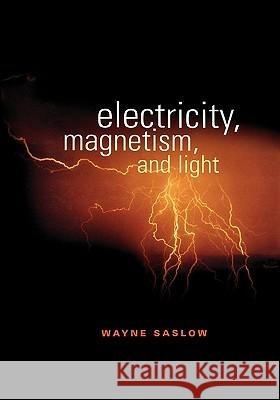 Electricity, Magnetism, and Light Wayne Saslow 9780126194555 Academic Press