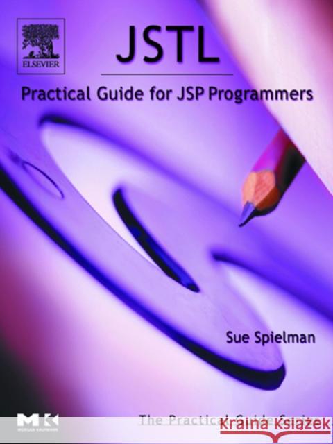 JSTL: Practical Guide for JSP Programmers Sue Spielman (Switchback Software, LLC, Conifer, CO) 9780126567557 Elsevier Science & Technology