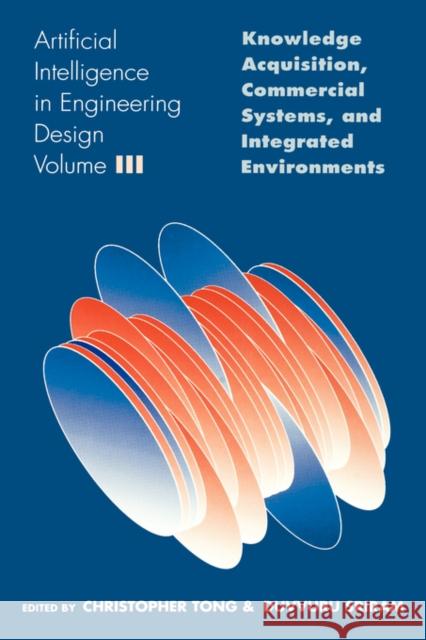 Artificial Intelligence in Engineering Design: Volume III: Knowledge Acquisition, Commercial Systems, and Integrated Environments Tong, Christopher 9780126605631 Academic Press