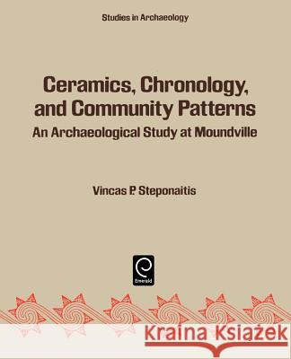 Ceramics, Chronology and Community Patterns: An Archaeological Study at Moundville Vincas P. Steponaitis, Stuart Struever 9780126662801 Emerald Publishing Limited