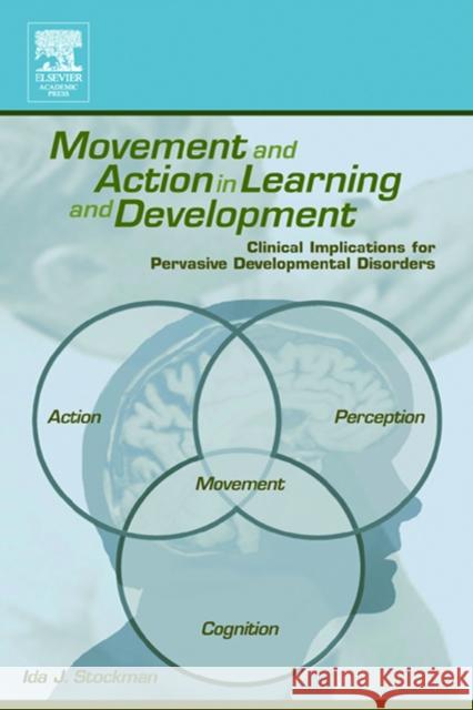 Movement and Action in Learning and Development: Clinical Implications for Pervasive Developmental Disorders Stockman, Ida 9780126718607 Academic Press