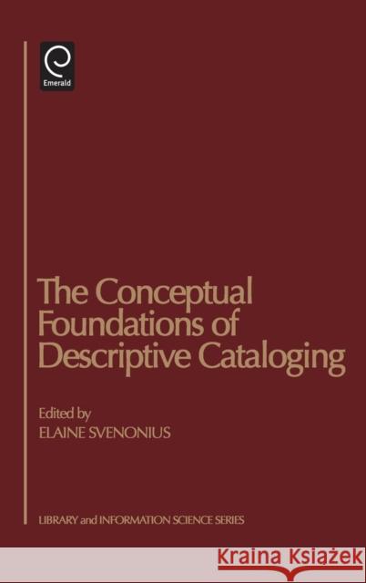 The Conceptual Foundations of Descriptive Cataloging Elaine Svenonius 9780126782103 Emerald Publishing Limited