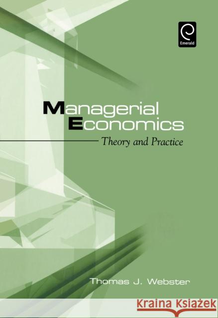 Managerial Economics: Theory and Practice Thomas J. Webster 9780127408521 Emerald Publishing Limited