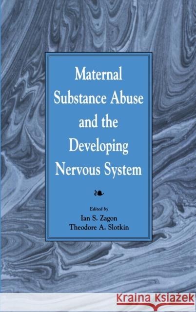 Maternal Substance Abuse and the Developing Nervous System Ian S. Zagon Theodore A. Slotkin 9780127752259 Academic Press