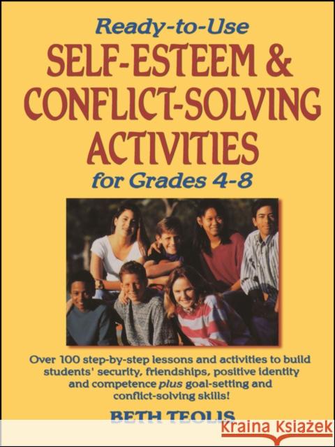 Ready-To-Use Self-Esteem & Conflict Solving Activities for Grades 4-8 Teolis, Beth 9780130452566 Jossey-Bass