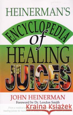Heinerman's Encyclopedia of Healing Juices: From a Medical Anthropologist's Files, Here Are Nature's Own Healing Juices for Hundreds of Today's Most C John Heinerman 9780130575715 Prentice Hall Press