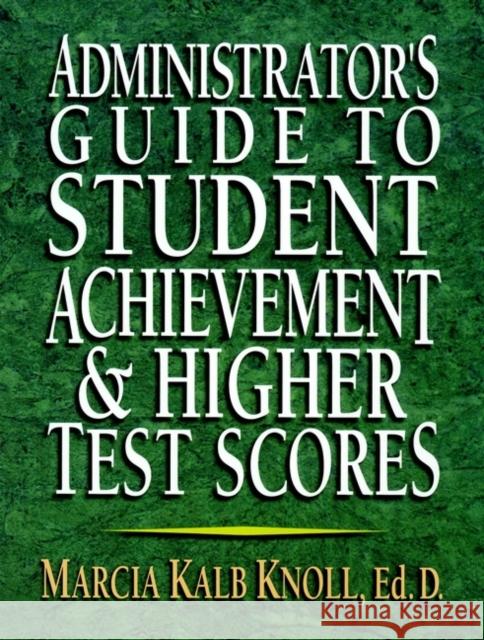 Administrator's Guide to Student Achievement & Higher Test Scores Marcia Kalb Knoll Knoll 9780130923370 Jossey-Bass