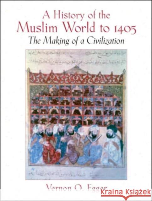 A History of the Muslim World to 1405 : The Making of a Civilization Vernon Egger 9780130983893 Prentice Hall