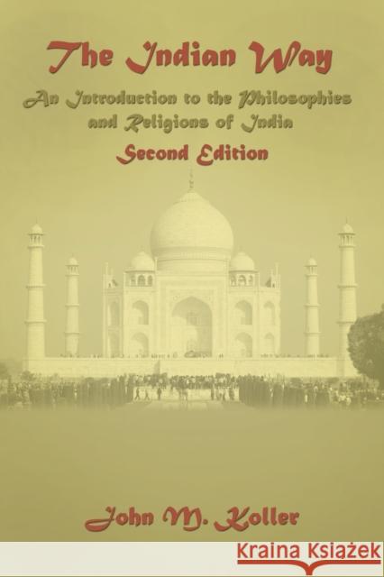 The Indian Way: An Introduction to the Philosophies & Religions of India Koller, John M. 9780131455788 Prentice Hall