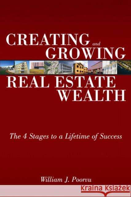 Creating and Growing Real Estate Wealth: The 4 Stages to a Lifetime of Success William Poorvu 9780132434539 Wharton School Publishing