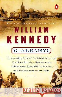 O Albany!: Improbable City of Political Wizards, Fearless Ethnics, Spectacular, Aristocrats, Splendid Nobodies, and Underrated Sc William Kennedy 9780140074161 Penguin Books