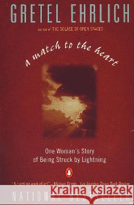 A Match to the Heart: One Woman's Story of Being Struck by Lightning Gretel Ehrlich 9780140179378 Penguin Books