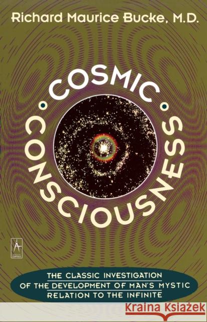 Cosmic Consciousness: A Study in the Evolution of the Human Mind Richard Maurice Bucke George Moreby Acklom 9780140193374 Penguin Books