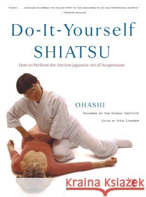 Do-It-Yourself Shiatsu: How to Perform the Ancient Japanese Art of Acupressure Ohashi                                   Vicki Lindner 9780140196320 Compass Books