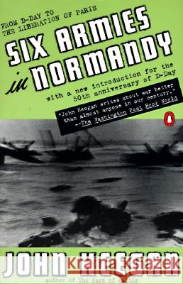 Six Armies in Normandy: From D-Day to the Liberation of Paris; June 6 - Aug. 5, 1944; Revised John Keegan 9780140235425 Penguin Books