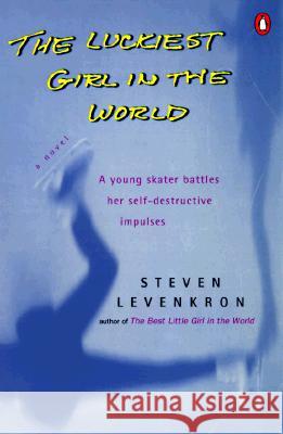 The Luckiest Girl in the World: A Young Skater Battlres Her Self-Destructive Impulses Steven Levenkron 9780140266252 Penguin Books