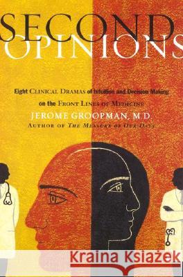 Second Opinions: 8 Clinical Dramas Intuition Decision Making Front Lines Medn Jerome Groopman 9780140298628 Penguin Books