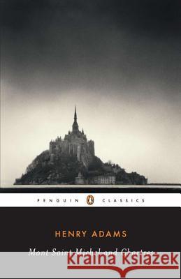 Mont-Saint-Michel and Chartres Henry Adams Raymond Carney 9780140390544 Penguin Books
