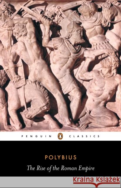 The Rise of the Roman Empire Obye Polybius Polybius                                 Ian Scott-Kilvert 9780140443622 Penguin Books Ltd
