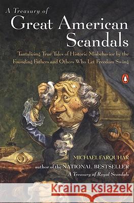 A Treasury of Great American Scandals: Tantalizing True Tales of Historic Misbehavior by the Founding Fathers and Others Who Let Freedom Swing Michael Farquhar 9780142001929 Penguin Books