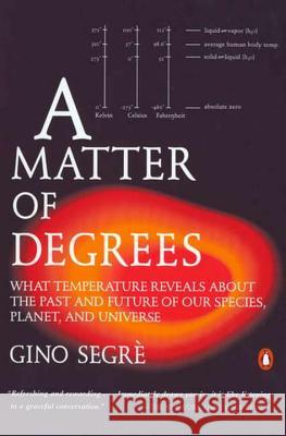 A Matter of Degrees: What Temperature Reveals about the Past and Future of Our Species, Planet, and Universe Gino Segre 9780142002780 Penguin Books