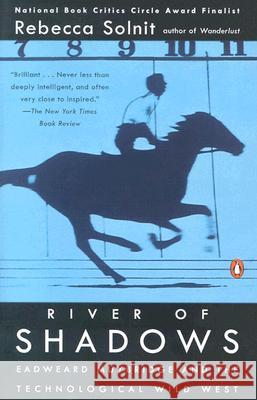 River of Shadows: Eadweard Muybridge and the Technological Wild West Rebecca Solnit 9780142004104 Penguin Books