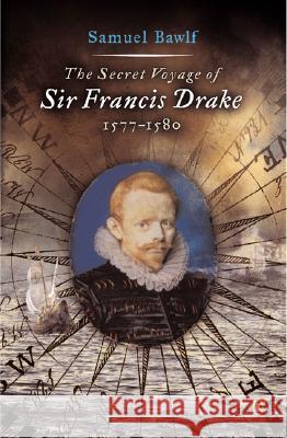 The Secret Voyage of Sir Francis Drake: 1577-1580 Samuel Bawlf R. Samuel Bawlf Samuel Bawlf 9780142004593 Penguin Books