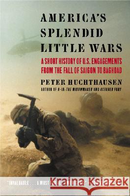 America's Splendid Little Wars: A Short History of U.S. Engagements from the Fall of Saigon to Baghdad Peter A. Huchthausen 9780142004654 Penguin Books