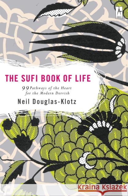 Sufi Book of Life: 99 Pathways of the Heart for the Modern Dervish Neil Douglas-Klotz 9780142196359 Penguin Books
